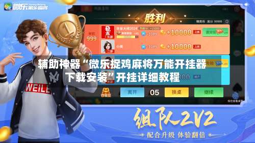 辅助神器“微乐捉鸡麻将万能开挂器下载安装	”开挂详细教程-第2张图片