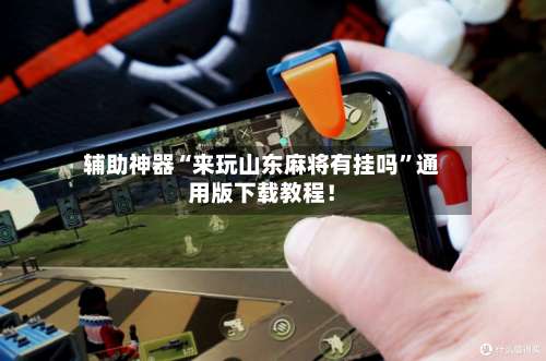 辅助神器“来玩山东麻将有挂吗”通用版下载教程！-第2张图片