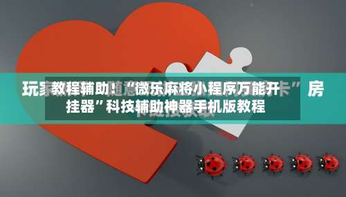 教程辅助！“微乐麻将小程序万能开挂器	”科技辅助神器手机版教程-第2张图片