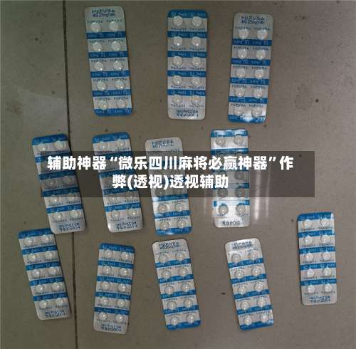 辅助神器“微乐四川麻将必赢神器”作弊(透视)透视辅助-第1张图片