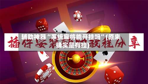 辅助神器“系统麻将能开挂吗”(原来确实是有挂)-第1张图片