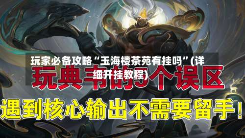 玩家必备攻略“玉海楼茶苑有挂吗”(详细开挂教程)-第2张图片