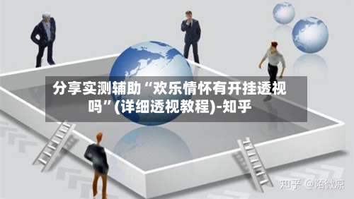 分享实测辅助“欢乐情怀有开挂透视吗	”(详细透视教程)-知乎-第1张图片