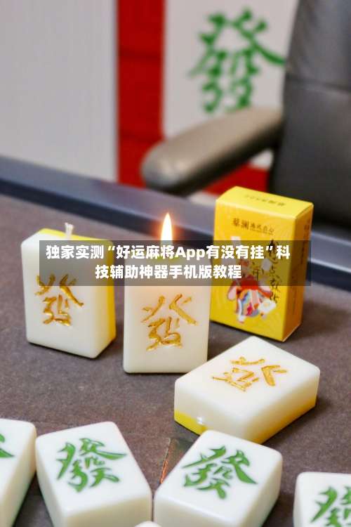 独家实测“好运麻将App有没有挂	”科技辅助神器手机版教程-第2张图片