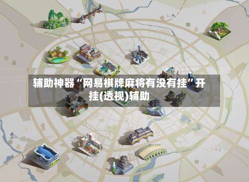 辅助神器“网易棋牌麻将有没有挂”开挂(透视)辅助-第1张图片