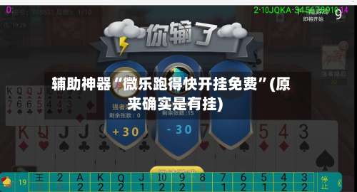 辅助神器“微乐跑得快开挂免费	”(原来确实是有挂)-第2张图片