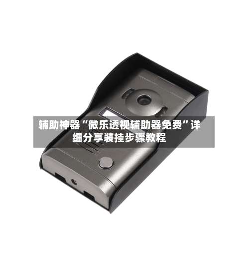 辅助神器“微乐透视辅助器免费	”详细分享装挂步骤教程-第1张图片