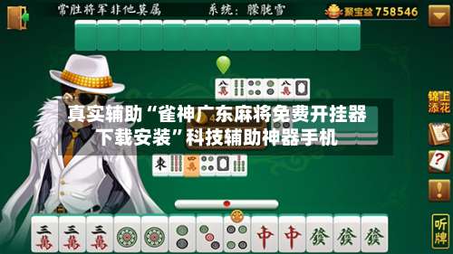 真实辅助“雀神广东麻将免费开挂器下载安装	”科技辅助神器手机-第3张图片