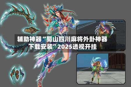 辅助神器“蜀山四川麻将外卦神器下载安装”2025透视开挂-第1张图片