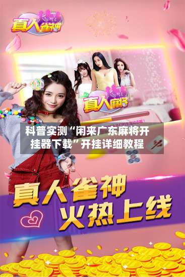 科普实测“闲来广东麻将开挂器下载”开挂详细教程-第1张图片