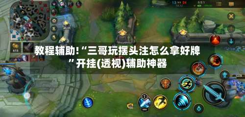 教程辅助!“三哥玩摆头注怎么拿好牌	”开挂(透视)辅助神器-第1张图片