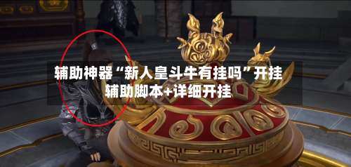 辅助神器“新人皇斗牛有挂吗”开挂辅助脚本+详细开挂-第3张图片