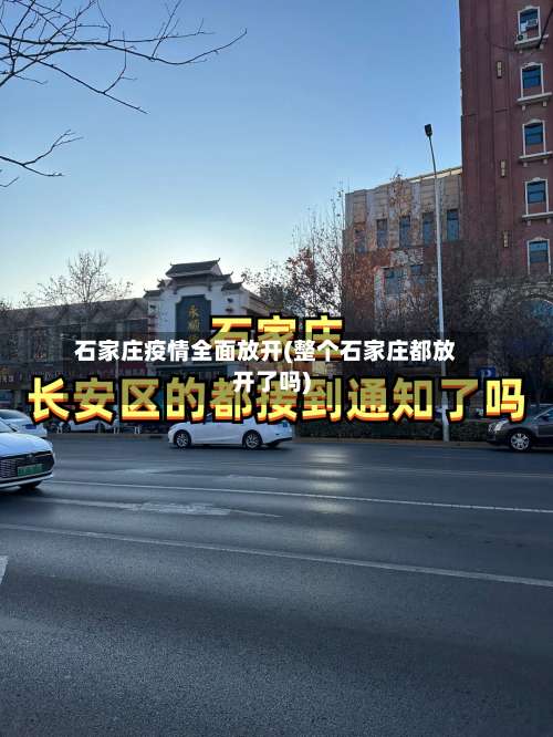 石家庄疫情全面放开(整个石家庄都放开了吗)-第1张图片