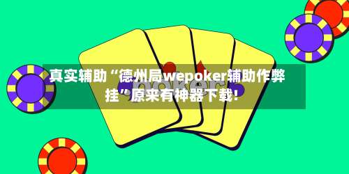 真实辅助“德州局wepoker辅助作弊挂	”原来有神器下载!-第1张图片