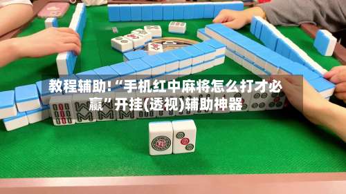 教程辅助!“手机红中麻将怎么打才必赢”开挂(透视)辅助神器-第3张图片