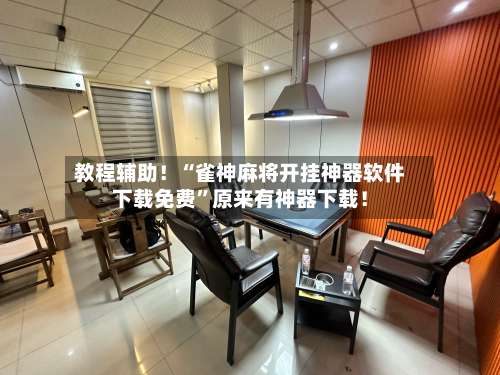 教程辅助！“雀神麻将开挂神器软件下载免费”原来有神器下载！-第1张图片