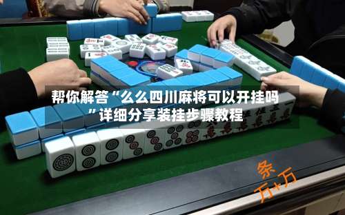 帮你解答“么么四川麻将可以开挂吗	”详细分享装挂步骤教程-第1张图片