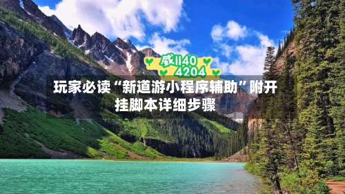 玩家必读“新道游小程序辅助	”附开挂脚本详细步骤-第1张图片