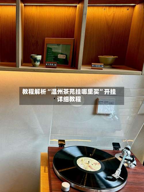教程解析“温州茶苑挂哪里买	”开挂详细教程-第2张图片