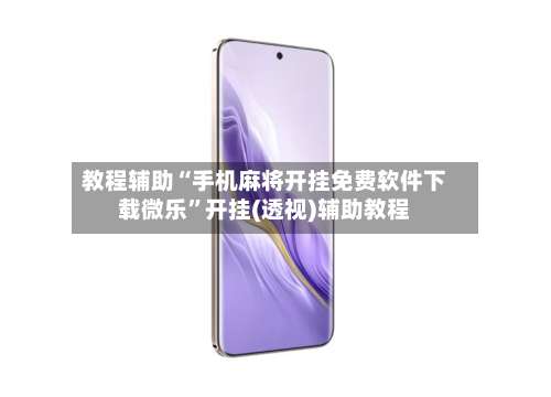 教程辅助“手机麻将开挂免费软件下载微乐	”开挂(透视)辅助教程-第1张图片