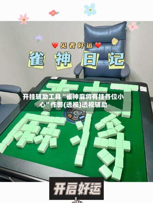 开挂辅助工具“雀神麻将有挂各位小心	”作弊(透视)透视辅助-第2张图片