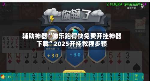 辅助神器“微乐跑得快免费开挂神器下载	”2025开挂教程步骤-第3张图片