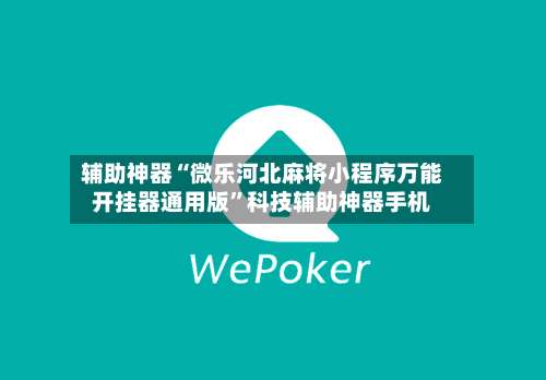 辅助神器“微乐河北麻将小程序万能开挂器通用版”科技辅助神器手机-第1张图片