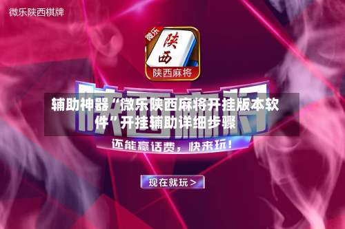 辅助神器“微乐陕西麻将开挂版本软件	”开挂辅助详细步骤-第1张图片