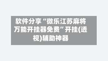 软件分享“微乐江苏麻将万能开挂器免费	”开挂(透视)辅助神器-第1张图片