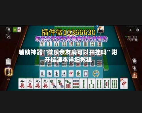 辅助神器“微乐亲友房可以开挂吗”附开挂脚本详细教程-第1张图片