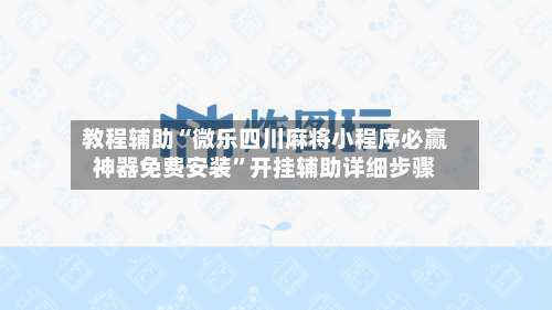 教程辅助“微乐四川麻将小程序必赢神器免费安装”开挂辅助详细步骤-第3张图片