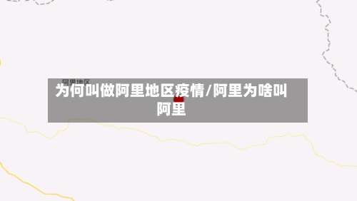为何叫做阿里地区疫情/阿里为啥叫阿里-第1张图片