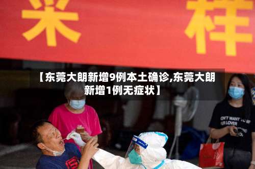 【东莞大朗新增9例本土确诊,东莞大朗新增1例无症状】-第3张图片