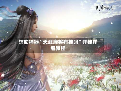 辅助神器“天涯麻将有挂吗	”开挂详细教程-第1张图片