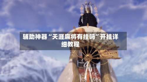 辅助神器“天涯麻将有挂吗”开挂详细教程-第2张图片