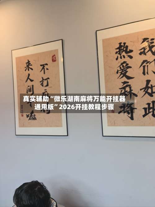 真实辅助“微乐湖南麻将万能开挂器通用版”2026开挂教程步骤-第2张图片