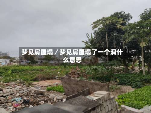 梦见房屋塌／梦见房屋塌了一个洞什么意思-第1张图片