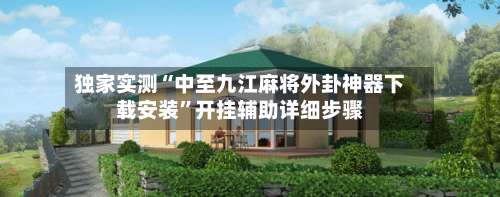 独家实测“中至九江麻将外卦神器下载安装”开挂辅助详细步骤-第1张图片