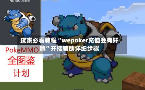 玩家必看教程“wepoker充值会有好牌”开挂辅助详细步骤-第1张图片