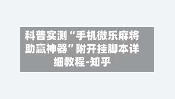 科普实测“手机微乐麻将助赢神器”附开挂脚本详细教程-知乎-第3张图片