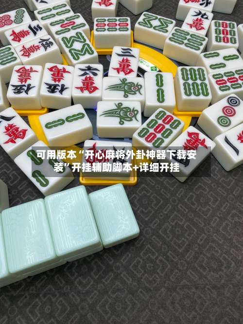 可用版本“开心麻将外卦神器下载安装	”开挂辅助脚本+详细开挂-第2张图片