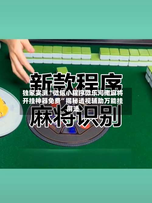 独家实测“微信小程序微乐河南麻将开挂神器免费”揭秘透视辅助万能挂用法-第1张图片
