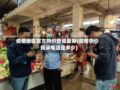 疫情地区官方物价查询最新(疫情物价投诉电话是多少)-第2张图片