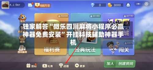 独家解答“微乐四川麻将小程序必赢神器免费安装	”开挂科技辅助神器手机-第1张图片