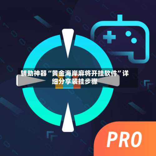 辅助神器“黄金海岸麻将开挂软件”详细分享装挂步骤-第2张图片