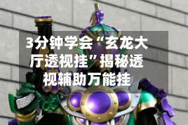 3分钟学会“玄龙大厅透视挂”揭秘透视辅助万能挂-第3张图片