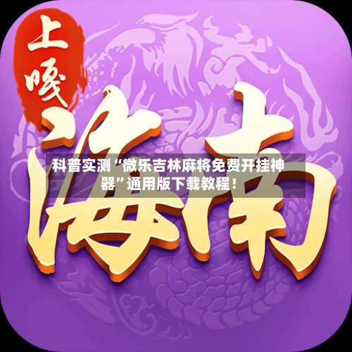 科普实测“微乐吉林麻将免费开挂神器	”通用版下载教程！-第1张图片