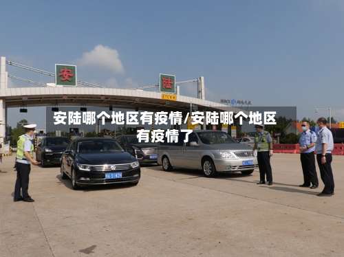 安陆哪个地区有疫情/安陆哪个地区有疫情了-第1张图片