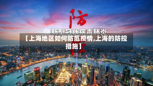 【上海地区如何防范疫情,上海的防控措施】-第1张图片