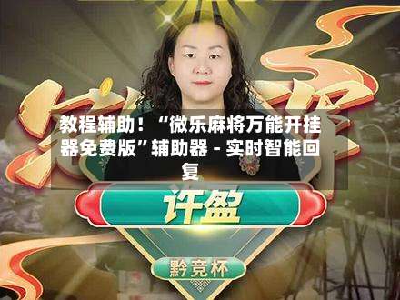 教程辅助！“微乐麻将万能开挂器免费版”辅助器 - 实时智能回复-第3张图片